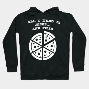 ALL I NEED IS JESUS & PIZZA Hoodie